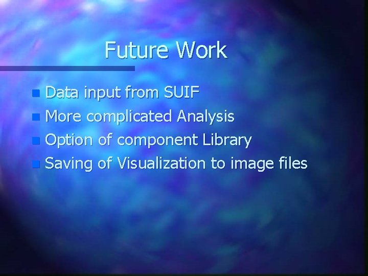 Future Work Data input from SUIF n More complicated Analysis n Option of component