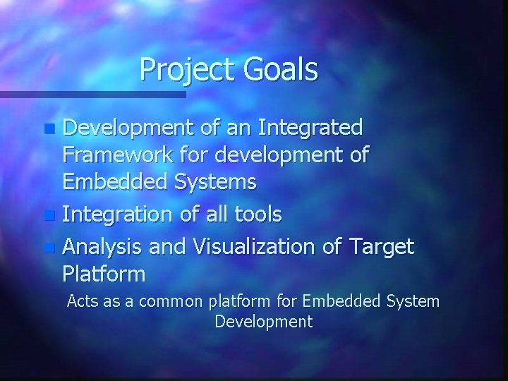 Project Goals Development of an Integrated Framework for development of Embedded Systems n Integration