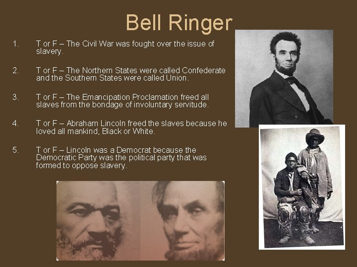 Bell Ringer 1. T or F – The Civil War was fought over the