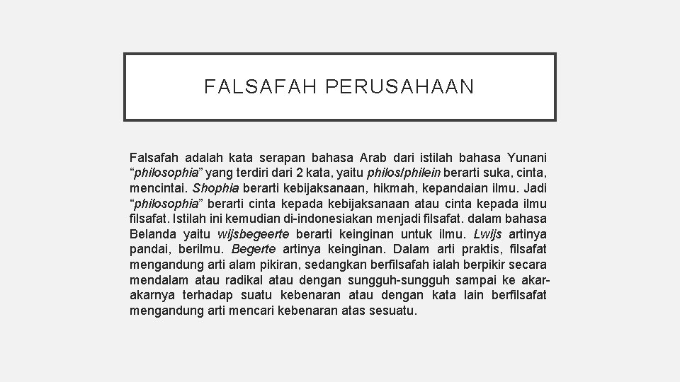 FALSAFAH PERUSAHAAN Falsafah adalah kata serapan bahasa Arab dari istilah bahasa Yunani “philosophia” yang FALSAFAH PERUSAHAAN Falsafah adalah kata serapan bahasa Arab dari istilah bahasa Yunani “philosophia” yang
