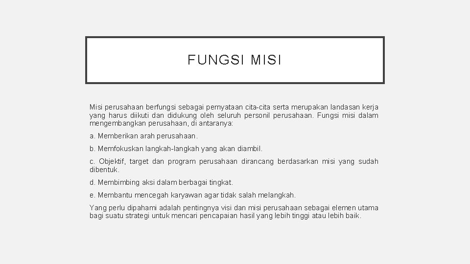FUNGSI MISI Misi perusahaan berfungsi sebagai pernyataan cita-cita serta merupakan landasan kerja yang harus FUNGSI MISI Misi perusahaan berfungsi sebagai pernyataan cita-cita serta merupakan landasan kerja yang harus