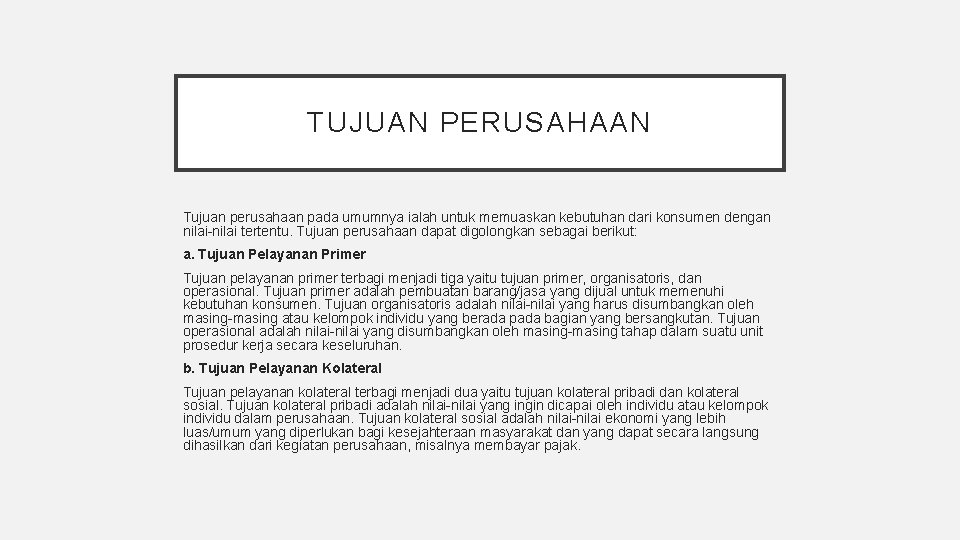 TUJUAN PERUSAHAAN Tujuan perusahaan pada umumnya ialah untuk memuaskan kebutuhan dari konsumen dengan nilai-nilai TUJUAN PERUSAHAAN Tujuan perusahaan pada umumnya ialah untuk memuaskan kebutuhan dari konsumen dengan nilai-nilai