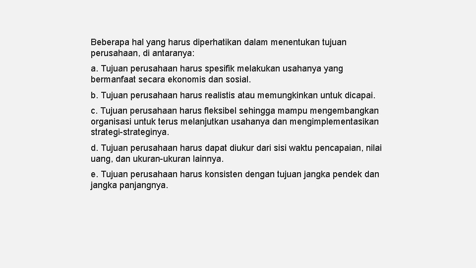 Beberapa hal yang harus diperhatikan dalam menentukan tujuan perusahaan, di antaranya: a. Tujuan perusahaan Beberapa hal yang harus diperhatikan dalam menentukan tujuan perusahaan, di antaranya: a. Tujuan perusahaan