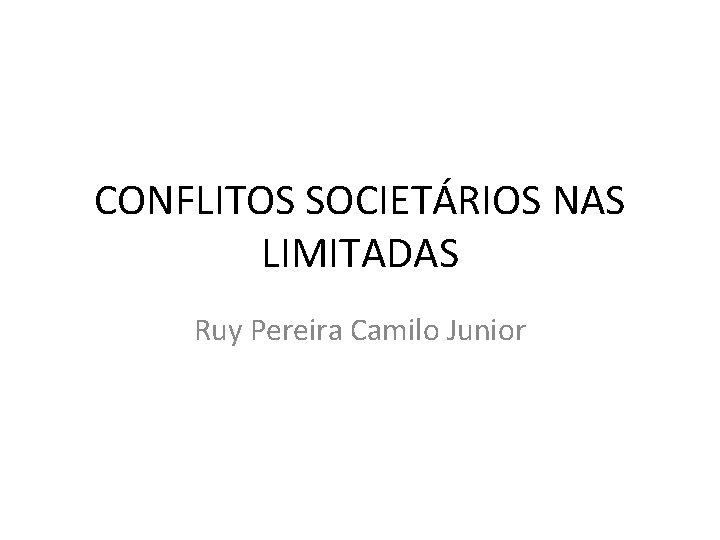 CONFLITOS SOCIETÁRIOS NAS LIMITADAS Ruy Pereira Camilo Junior CONFLITOS SOCIETÁRIOS NAS LIMITADAS Ruy Pereira Camilo Junior