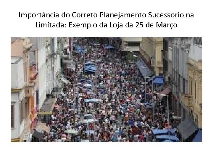Importância do Correto Planejamento Sucessório na Limitada: Exemplo da Loja da 25 de Março Importância do Correto Planejamento Sucessório na Limitada: Exemplo da Loja da 25 de Março