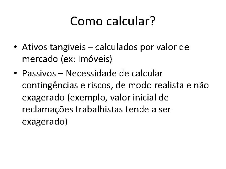 Como calcular? • Ativos tangiveis – calculados por valor de mercado (ex: Imóveis) • Como calcular? • Ativos tangiveis – calculados por valor de mercado (ex: Imóveis) •