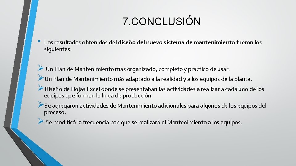 7. CONCLUSIÓN • Los resultados obtenidos del diseño del nuevo sistema de mantenimiento fueron