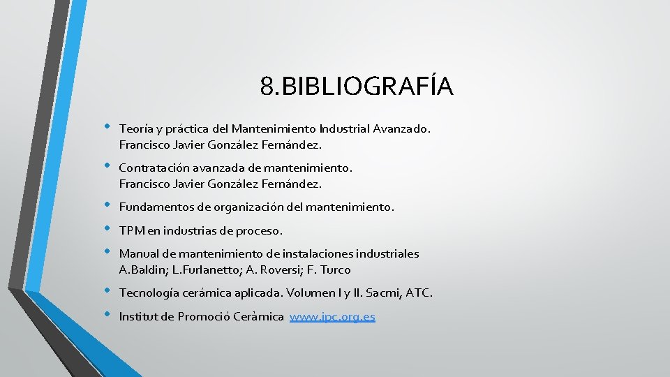 8. BIBLIOGRAFÍA • Teoría y práctica del Mantenimiento Industrial Avanzado. Francisco Javier González Fernández.