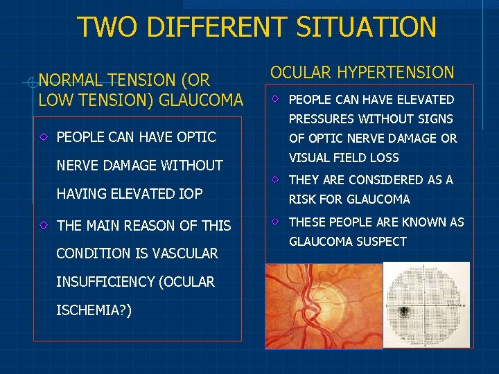 TWO DIFFERENT SITUATION NORMAL TENSION (OR OCULAR HYPERTENSION PEOPLE CAN HAVE ELEVATED LOW TENSION)