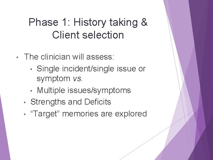 Phase 1: History taking & Client selection • The clinician will assess: • Single