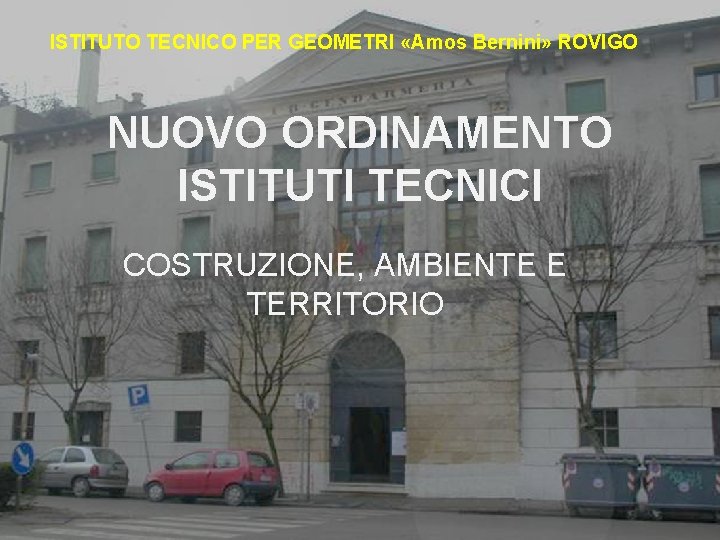 ISTITUTO TECNICO PER GEOMETRI «Amos Bernini» ROVIGO NUOVO ORDINAMENTO ISTITUTI TECNICI COSTRUZIONE, AMBIENTE E