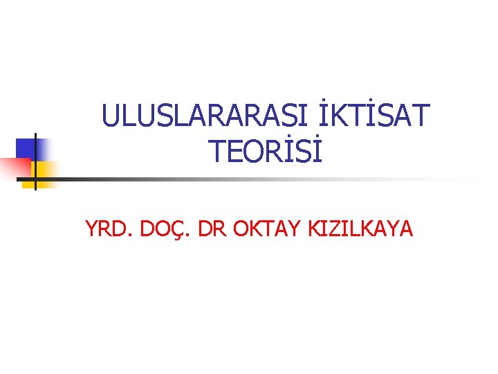 ULUSLARARASI İKTİSAT TEORİSİ YRD. DOÇ. DR OKTAY KIZILKAYA 