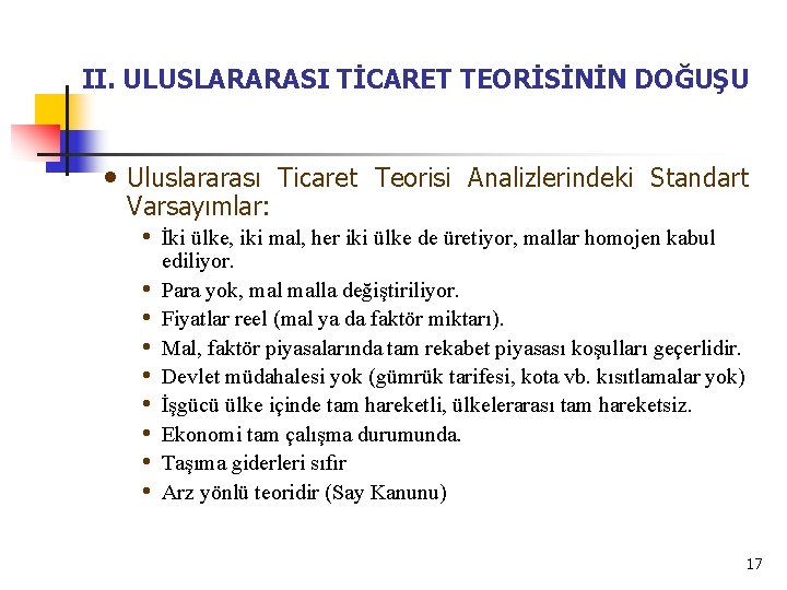 II. ULUSLARARASI TİCARET TEORİSİNİN DOĞUŞU • Uluslararası Ticaret Teorisi Analizlerindeki Standart Varsayımlar: • İki