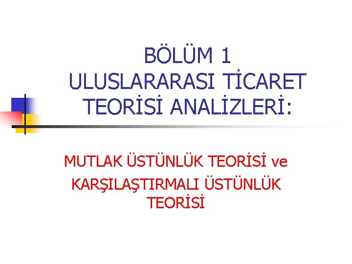 BÖLÜM 1 ULUSLARARASI TİCARET TEORİSİ ANALİZLERİ: MUTLAK ÜSTÜNLÜK TEORİSİ ve KARŞILAŞTIRMALI ÜSTÜNLÜK TEORİSİ 