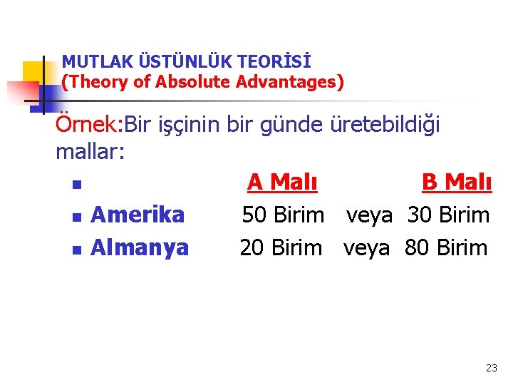 MUTLAK ÜSTÜNLÜK TEORİSİ (Theory of Absolute Advantages) Örnek: Bir işçinin bir günde üretebildiği mallar: