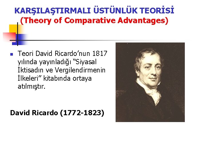 KARŞILAŞTIRMALI ÜSTÜNLÜK TEORİSİ (Theory of Comparative Advantages) n Teori David Ricardo’nun 1817 yılında yayınladığı