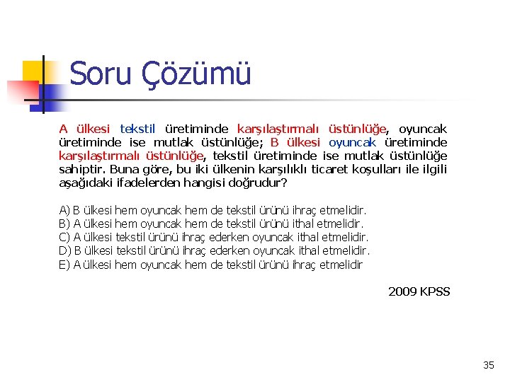 Soru Çözümü A ülkesi tekstil üretiminde karşılaştırmalı üstünlüğe, oyuncak üretiminde ise mutlak üstünlüğe; B