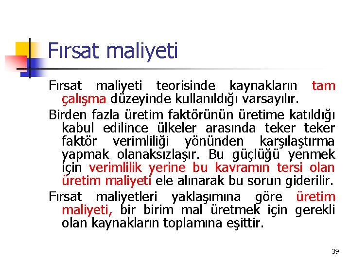 Fırsat maliyeti teorisinde kaynakların tam çalışma düzeyinde kullanıldığı varsayılır. Birden fazla üretim faktörünün üretime