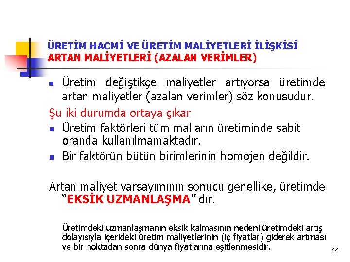 ÜRETİM HACMİ VE ÜRETİM MALİYETLERİ İLİŞKİSİ ARTAN MALİYETLERİ (AZALAN VERİMLER) Üretim değiştikçe maliyetler artıyorsa