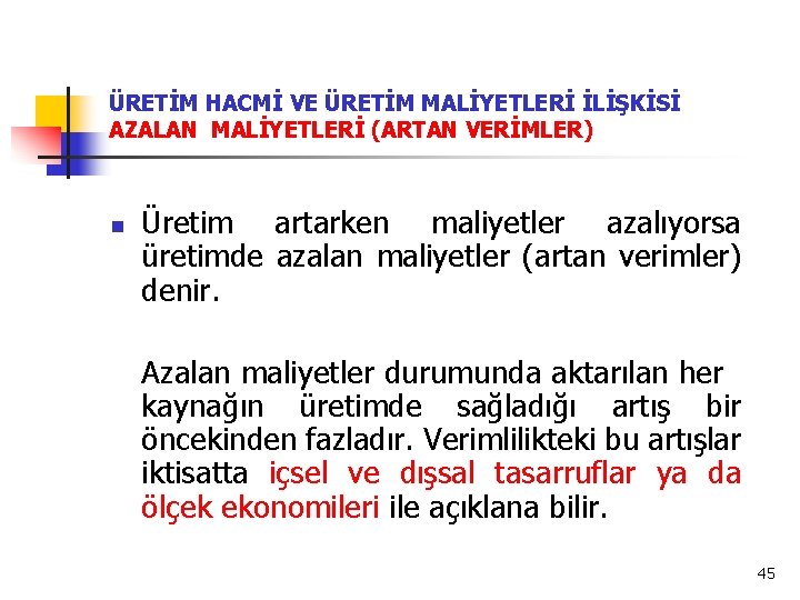 ÜRETİM HACMİ VE ÜRETİM MALİYETLERİ İLİŞKİSİ AZALAN MALİYETLERİ (ARTAN VERİMLER) n Üretim artarken maliyetler