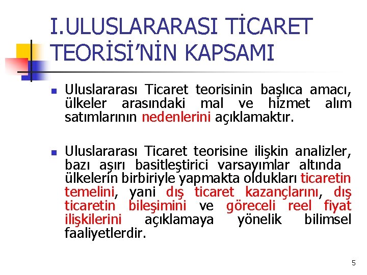 I. ULUSLARARASI TİCARET TEORİSİ’NİN KAPSAMI n n Uluslararası Ticaret teorisinin başlıca amacı, ülkeler arasındaki