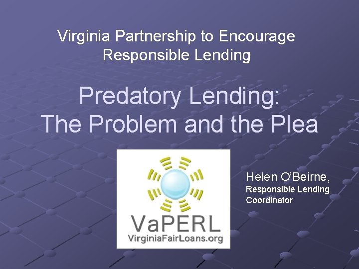 Virginia Partnership to Encourage Responsible Lending Predatory Lending: The Problem and the Plea Helen