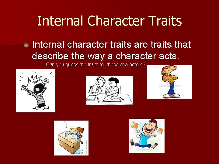 Internal Character Traits Internal character traits are traits that describe the way a character
