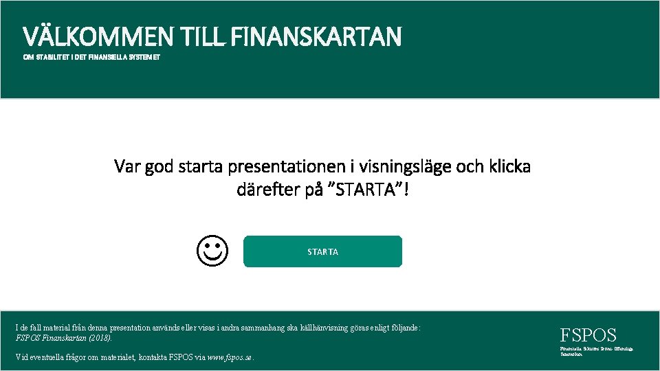 VÄLKOMMEN TILL FINANSKARTAN OM STABILITET I DET FINANSIELLA SYSTEMET Var god starta presentationen i