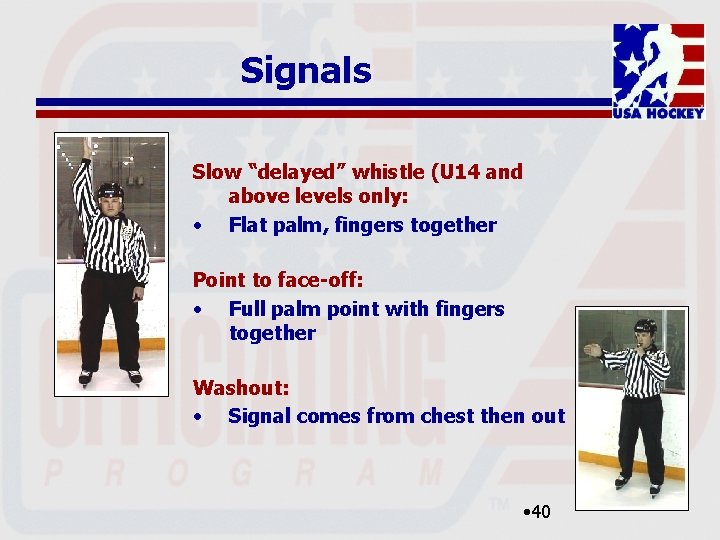 Signals Slow “delayed” whistle (U 14 and above levels only: • Flat palm, fingers