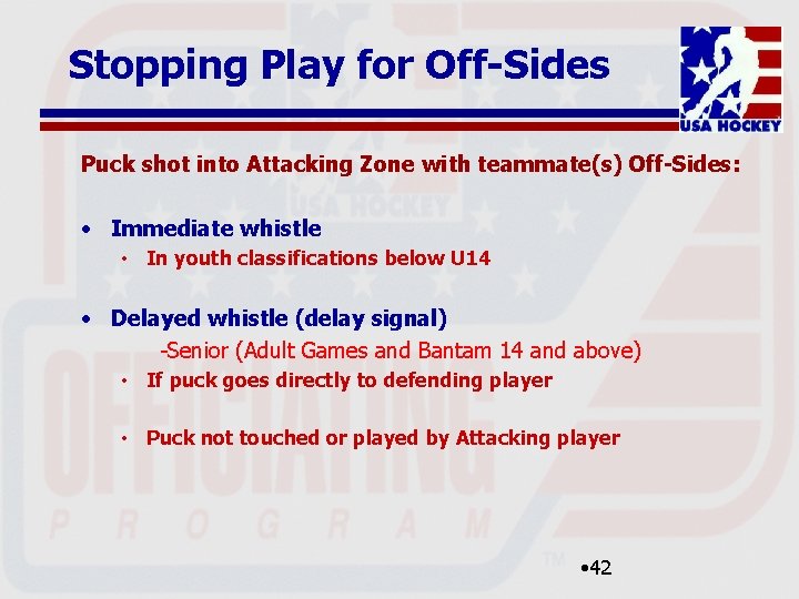 Stopping Play for Off-Sides Puck shot into Attacking Zone with teammate(s) Off-Sides: • Immediate