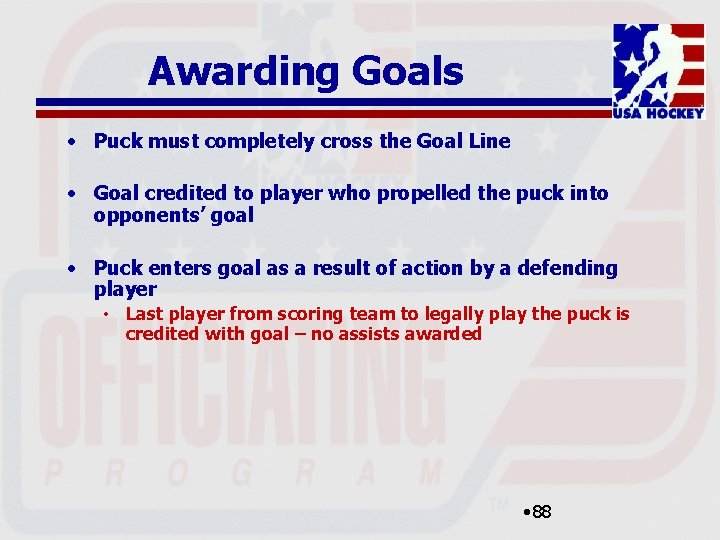 Awarding Goals • Puck must completely cross the Goal Line • Goal credited to