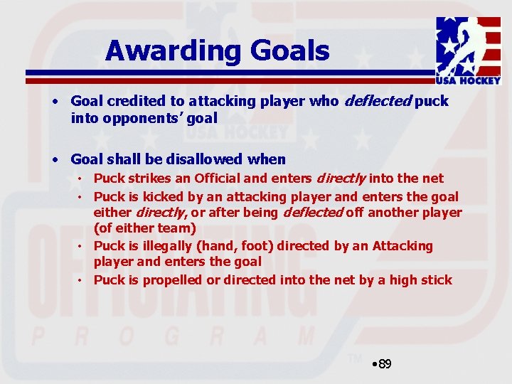 Awarding Goals • Goal credited to attacking player who deflected puck into opponents’ goal