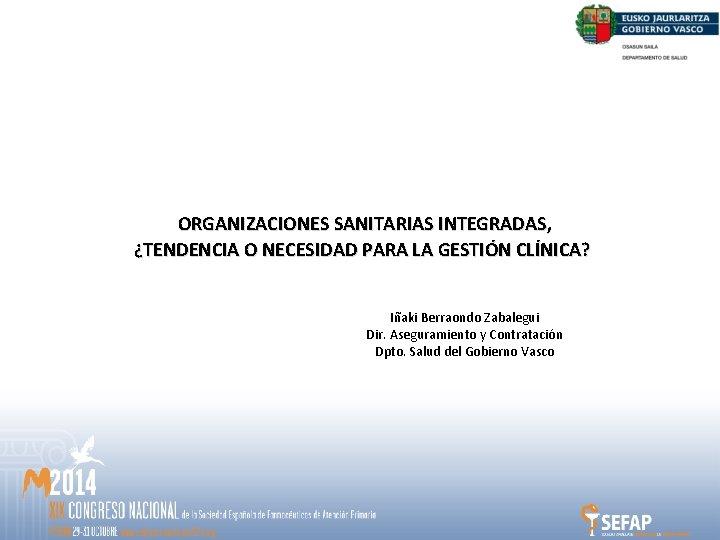 ORGANIZACIONES SANITARIAS INTEGRADAS, ¿TENDENCIA O NECESIDAD PARA LA GESTIÓN CLÍNICA? Iñaki Berraondo Zabalegui Dir.