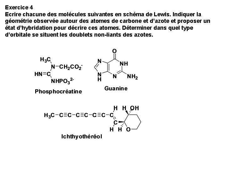 Exercice 4 Ecrire chacune des molécules suivantes en schéma de Lewis. Indiquer la géométrie