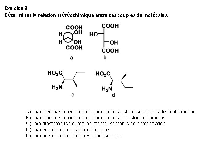 Exercice 8 Déterminez la relation stéréochimique entre ces couples de molécules. A) B) C)