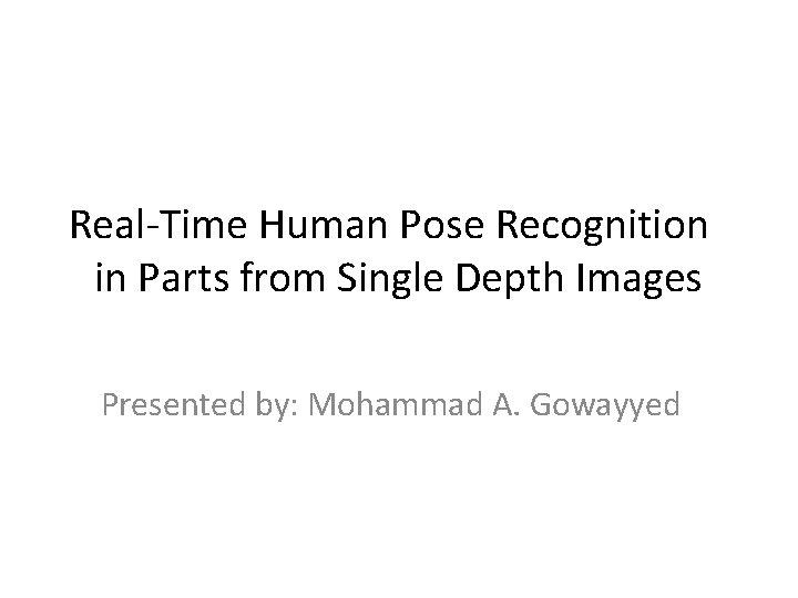 Real-Time Human Pose Recognition in Parts from Single Depth Images Presented by: Mohammad A.