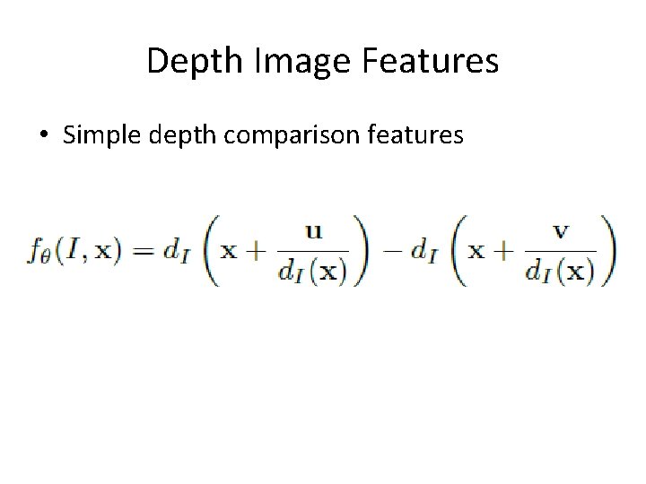 Depth Image Features • Simple depth comparison features 