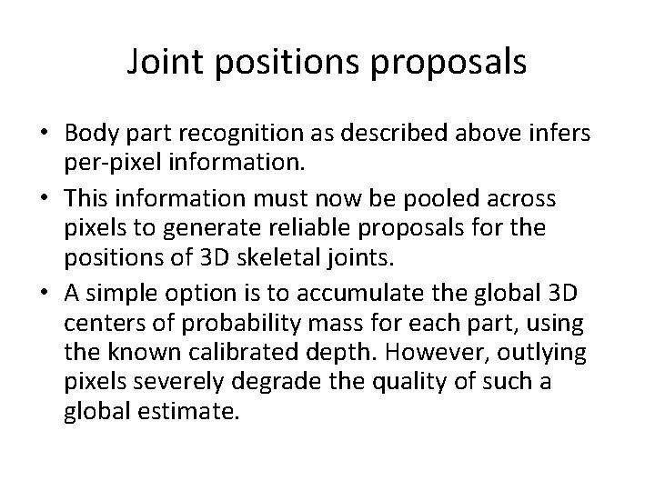 Joint positions proposals • Body part recognition as described above infers per-pixel information. •