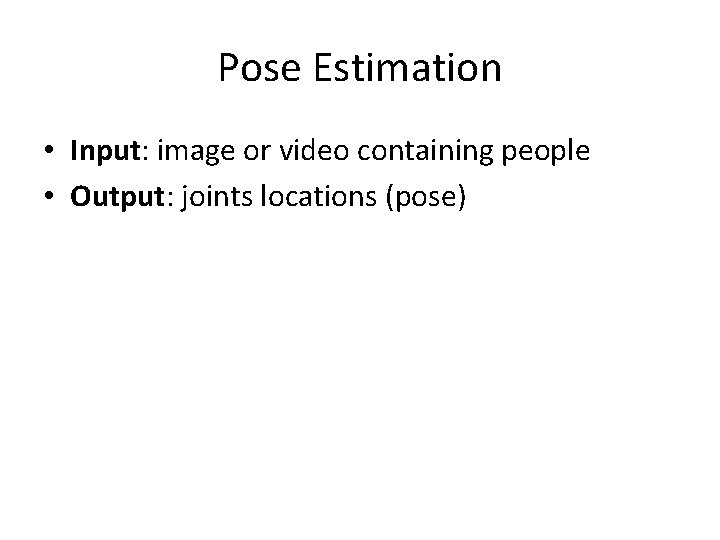 Pose Estimation • Input: image or video containing people • Output: joints locations (pose)