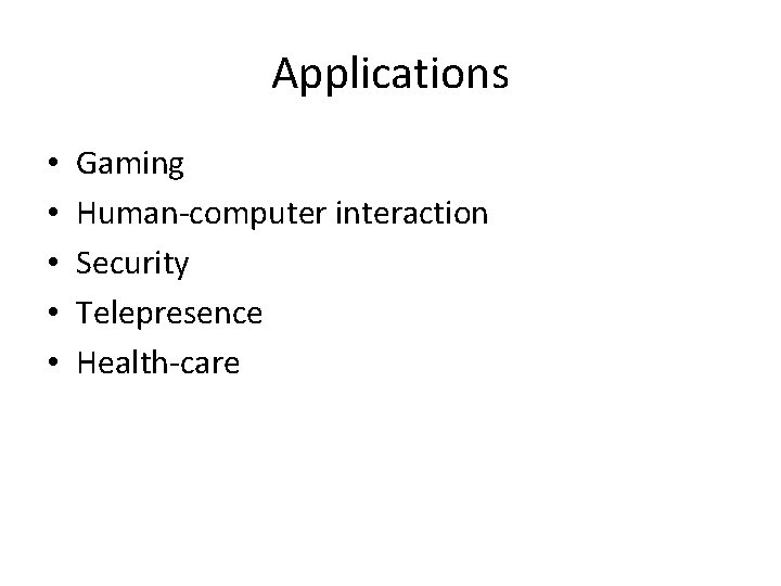 Applications • • • Gaming Human-computer interaction Security Telepresence Health-care 