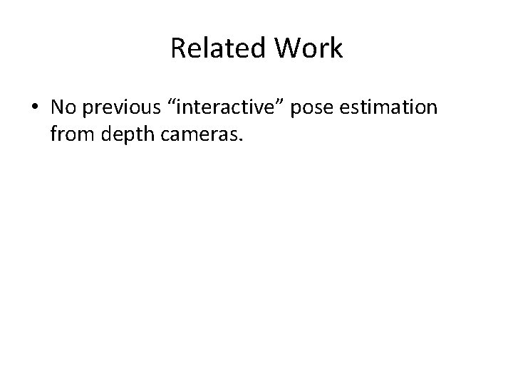 Related Work • No previous “interactive” pose estimation from depth cameras. 