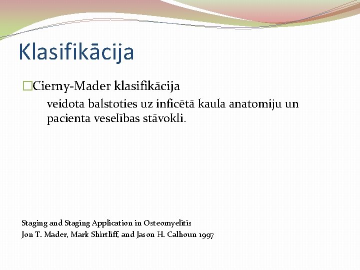 Klasifikācija �Cierny-Mader klasifikācija veidota balstoties uz inficētā kaula anatomiju un pacienta veselības stāvokli. Staging