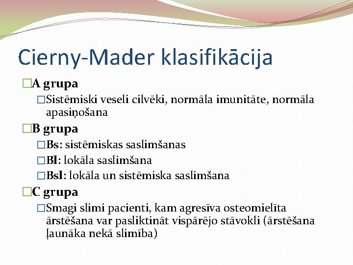 Cierny-Mader klasifikācija �A grupa �Sistēmiski veseli cilvēki, normāla imunitāte, normāla apasiņošana �B grupa �Bs: