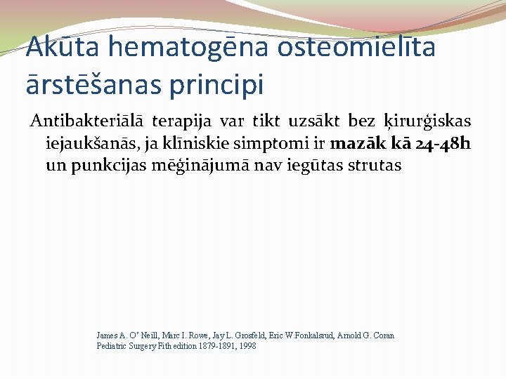 Akūta hematogēna osteomielīta ārstēšanas principi Antibakteriālā terapija var tikt uzsākt bez ķirurģiskas iejaukšanās, ja