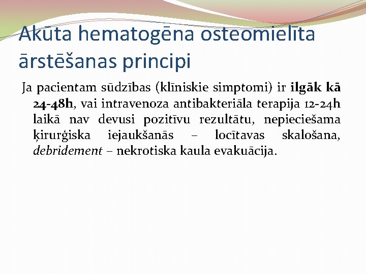 Akūta hematogēna osteomielīta ārstēšanas principi Ja pacientam sūdzības (klīniskie simptomi) ir ilgāk kā 24