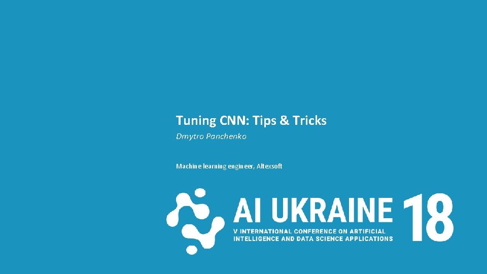 Tuning CNN: Tips & Tricks Dmytro Panchenko Machine learning engineer, Altexsoft 