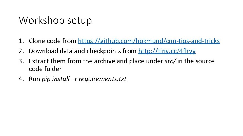 Workshop setup 1. Clone code from https: //github. com/hokmund/cnn-tips-and-tricks 2. Download data and checkpoints