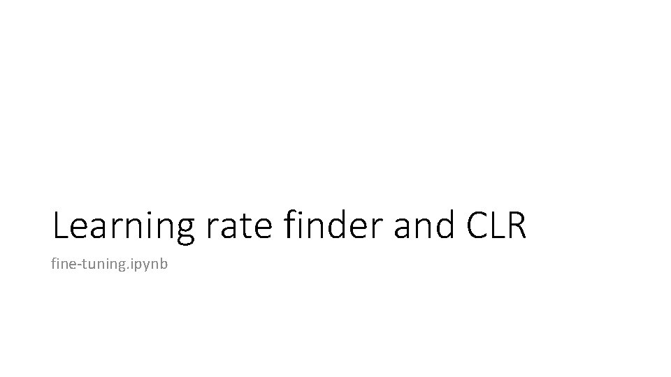 Learning rate finder and CLR fine-tuning. ipynb 