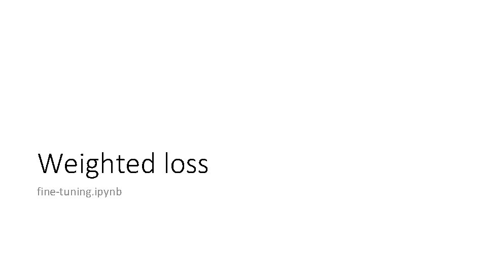 Weighted loss fine-tuning. ipynb 