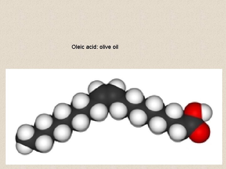 Oleic acid: olive oil 